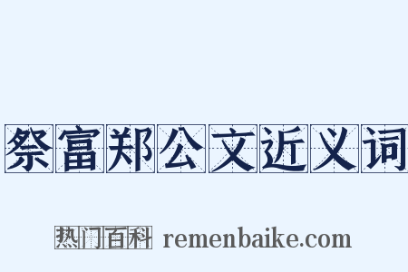 祭富郑公文近义词是什么意思的图片